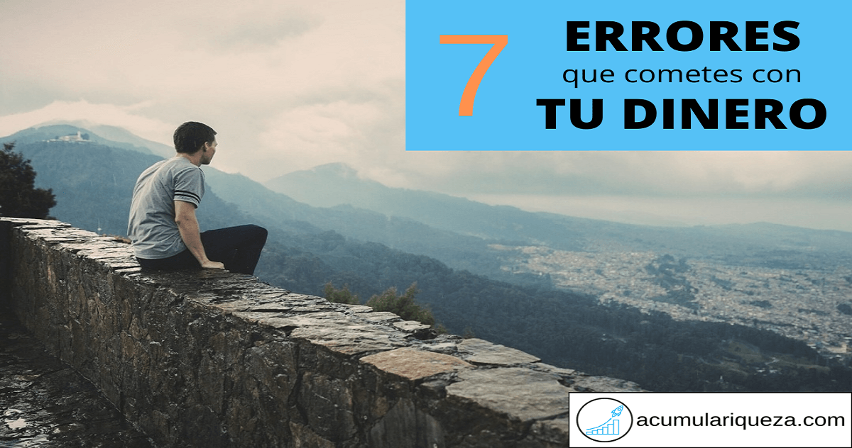 7 Errores Que Nunca Deberías Cometer Con Tu Dinero
