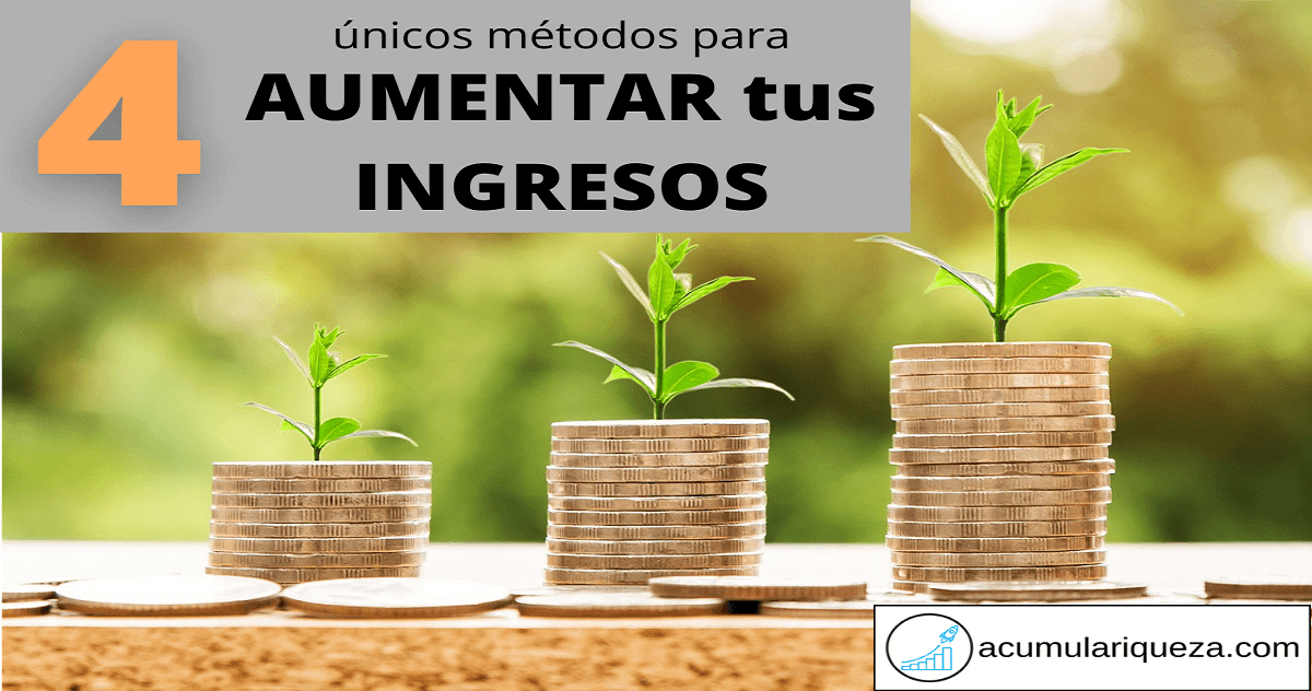 Los 4 Únicos Métodos Para Aumentar Tus Ingresos Y Acelerar Tu Camino Hacia La Libertad Financiera