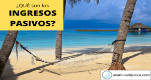 ¿Qué Son Los Ingresos Pasivos?: Camino Hacia La Libertad Financiera