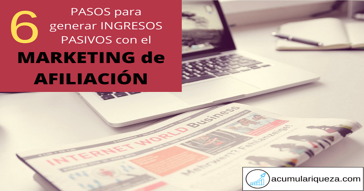 Marketing De Afiliación: ¿Cómo Generar Ingresos Pasivo En 6 Pasos?