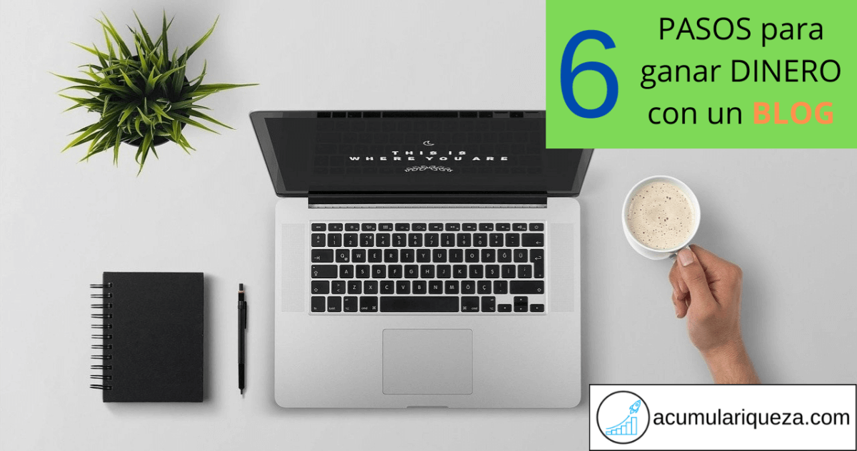 ¿Cómo Ganar Dinero Con Un Blog?: 6 Pasos Para Empezar