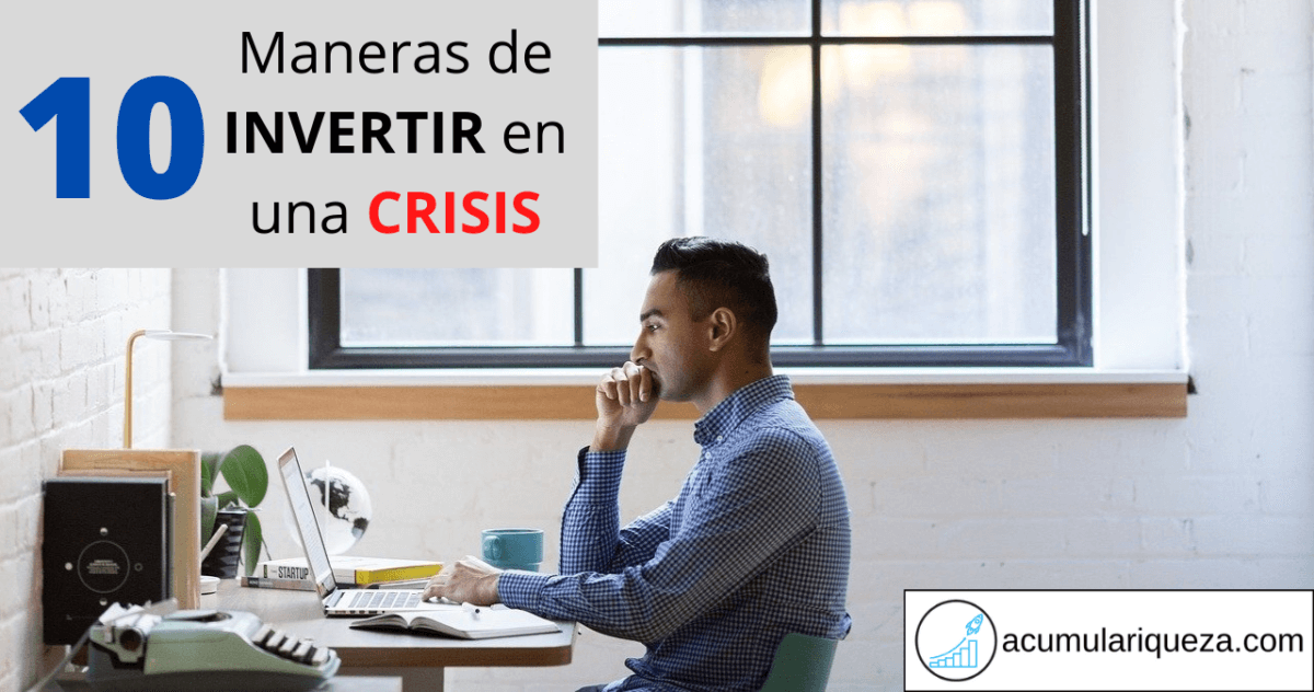 ¿Cómo Invertir En Una Crisis?: 10 Mejores Inversiones Para Una Crisis