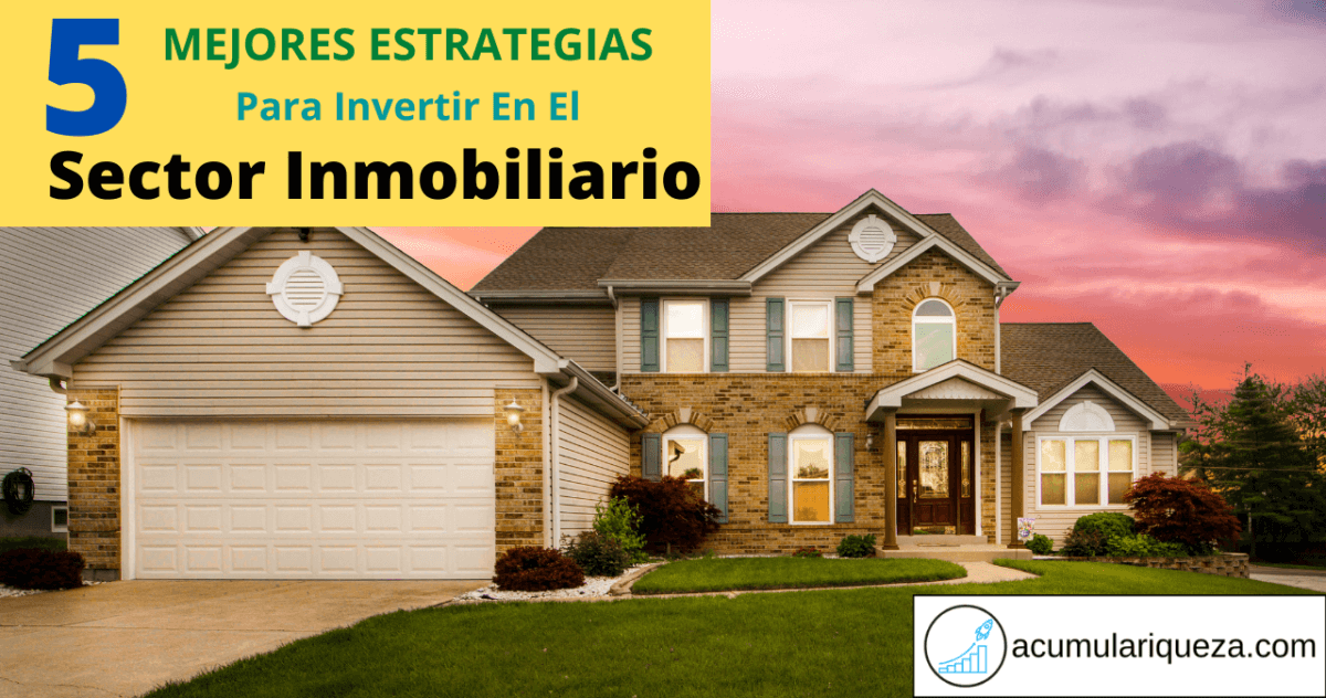 ¿Cómo Invertir En El Mercado Inmobiliario?: Las 5 Mejores Estrategias