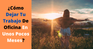 ¿Cómo Dejar Tu Trabajo De Oficina En Unos Pocos Meses?