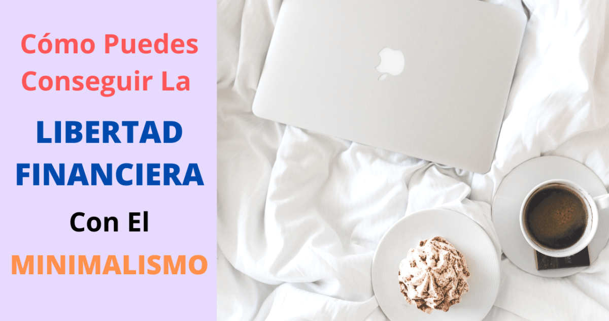 ¿Cómo Puedes Conseguir La Libertad Financiera Con El Minimalismo?