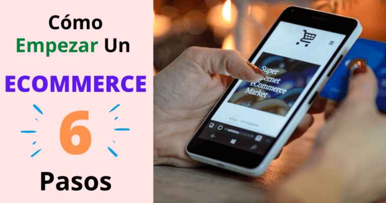 ¿Cómo Empezar Un Ecommerce?: 6 Pasos Para Crear Una Tienda Online