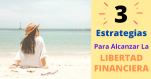 3 Estrategias Para Alcanzar La Libertad Financiera