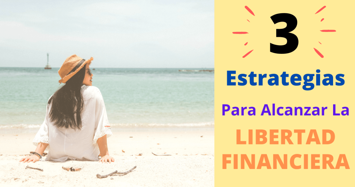 3 Estrategias Para Alcanzar La Libertad Financiera