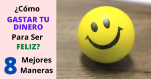 ¿Cómo Gastar Tu Dinero Para Ser Feliz?: 8 Mejores Maneras