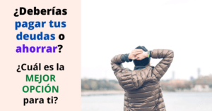¿Deberías pagar tus deudas o ahorrar? ¿Cuál es la mejor opción para ti?