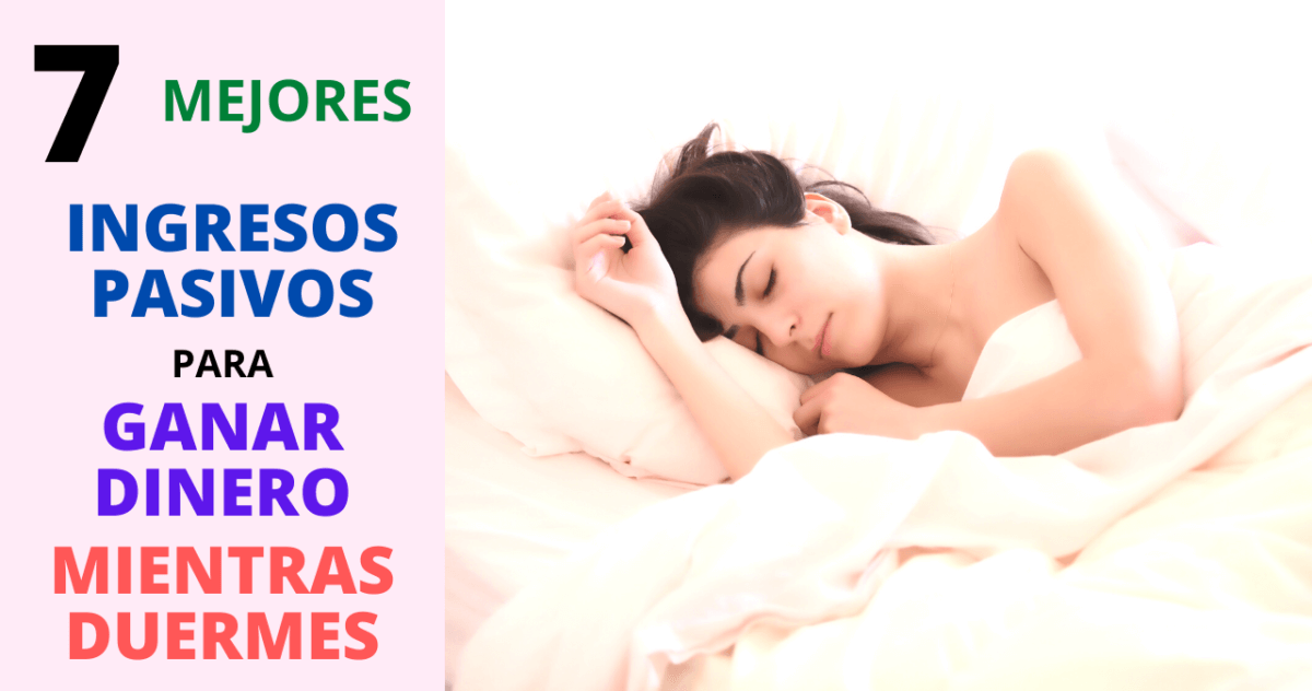 7 Mejores Ingresos Pasivos Para Ganar Dinero Mientras Duermes